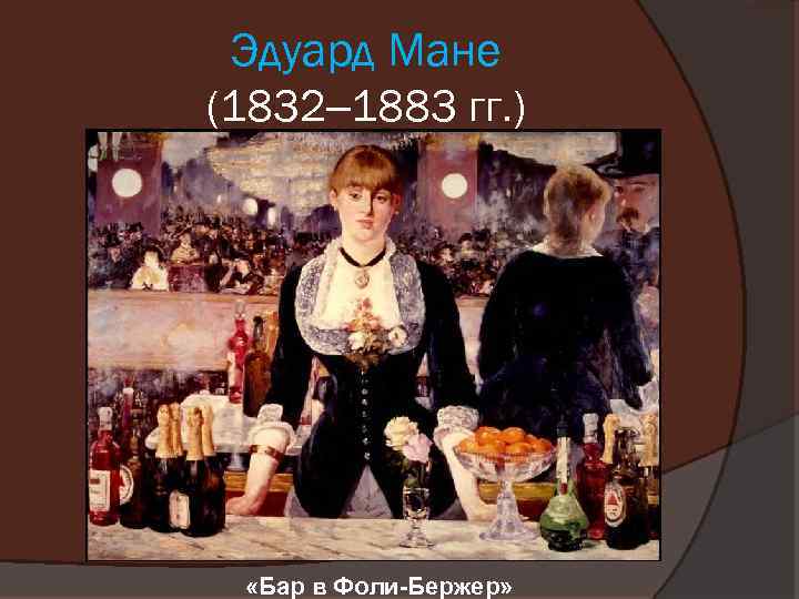 Эдуард Мане (1832– 1883 гг. ) «Бар в Фоли-Бержер» 