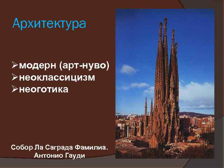 Архитектура Øмодерн (арт-нуво) Øнеоклассицизм Øнеоготика Собор Ла Саграда Фамилиа. Антонио Гауди 