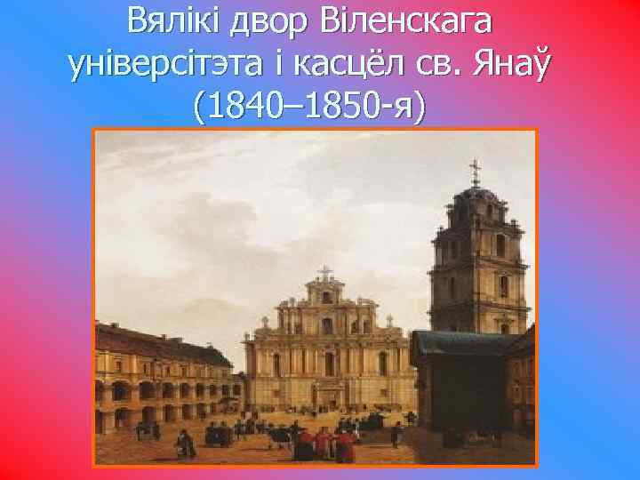 Вялікі двор Віленскага універсітэта і касцёл св. Янаў (1840– 1850 -я) 