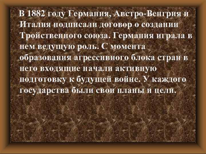 В 1882 году Германия, Австро-Венгрия и Италия подписали договор о создании Тройственного союза. Германия