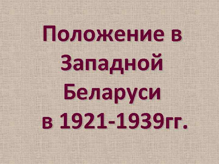 Положение в Западной Беларуси в 1921 -1939 гг. 