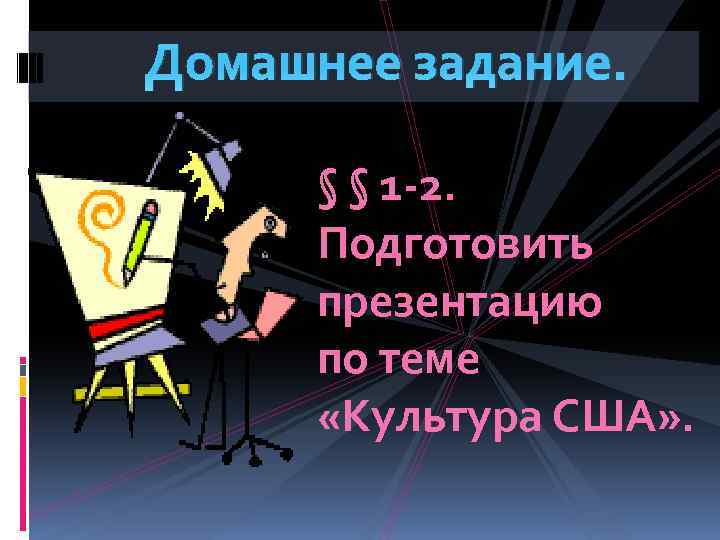 Домашнее задание. § § 1 -2. Подготовить презентацию по теме «Культура США» . 