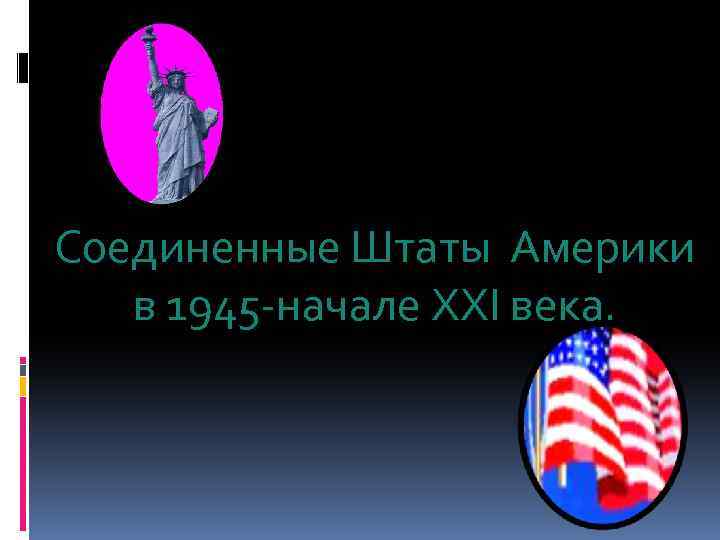 Соединенные Штаты Америки в 1945 -начале ХХI века. 