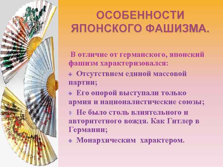 ОСОБЕННОСТИ ЯПОНСКОГО ФАШИЗМА. В отличие от германского, японский фашизм характеризовался: Отсутствием единой массовой партии;