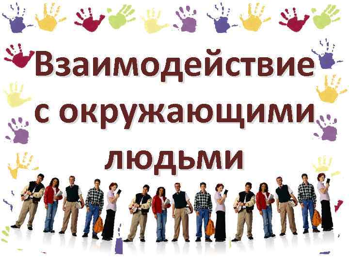 Взаимодействие с окружающими людьми 