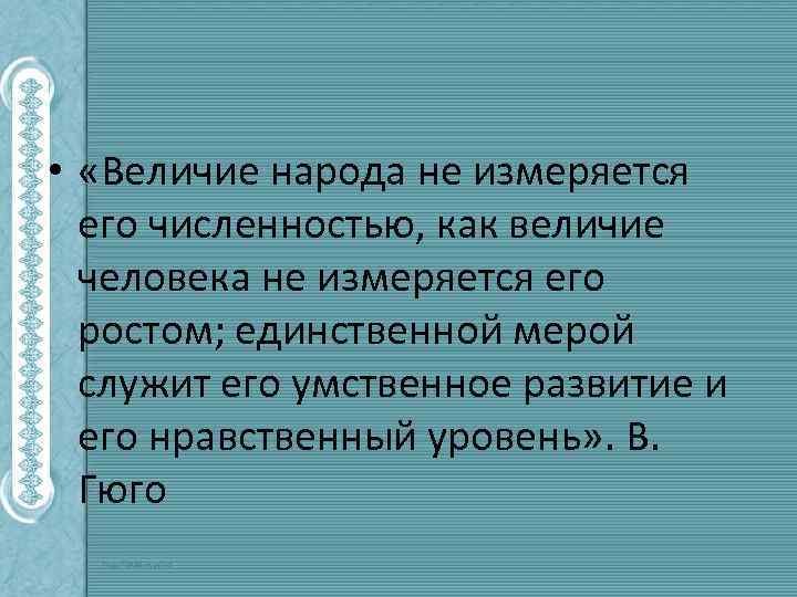  • «Величие народа не измеряется его численностью, как величие человека не измеряется его