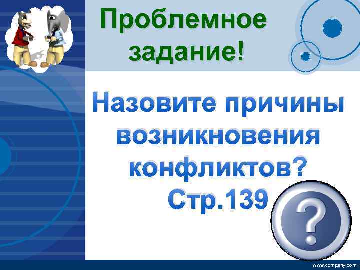 Company LOGO Проблемное задание! Назовите причины возникновения конфликтов? Стр. 139 www. company. com 