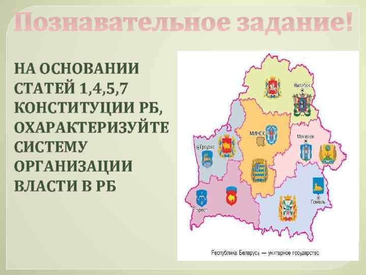 Познавательное задание! НА ОСНОВАНИИ СТАТЕЙ 1, 4, 5, 7 КОНСТИТУЦИИ РБ, ОХАРАКТЕРИЗУЙТЕ СИСТЕМУ ОРГАНИЗАЦИИ
