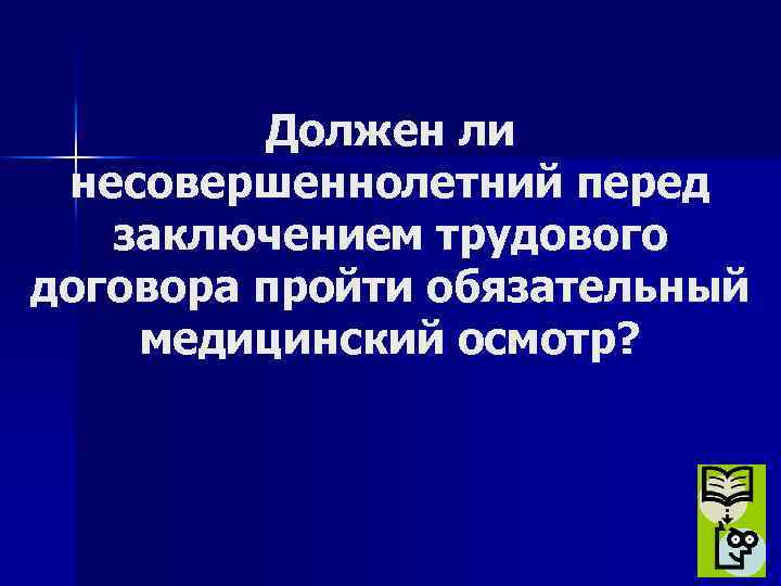 Должен ли несовершеннолетний перед заключением трудового договора пройти обязательный медицинский осмотр? 