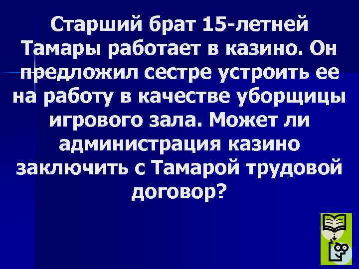 Старший брат 15 -летней Тамары работает в казино. Он предложил сестре устроить ее на