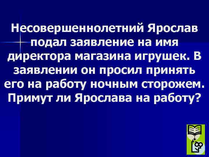 Несовершеннолетний Ярослав подал заявление на имя директора магазина игрушек. В заявлении он просил принять