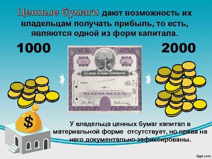 Ценные бумаги дают возможность их владельцам получать прибыль, то есть, являются одной из форм