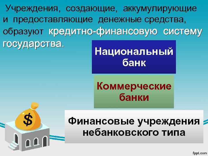Учреждения, создающие, аккумулирующие и предоставляющие денежные средства, образуют кредитно-финансовую систему государства. Национальный банк Коммерческие