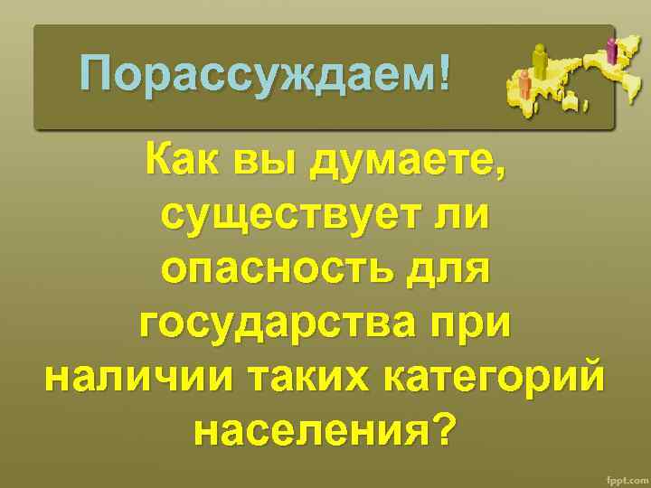 Порассуждаем! Как вы думаете, существует ли опасность для государства при наличии таких категорий населения?