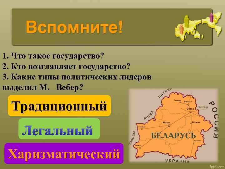 Вспомните! 1. Что такое государство? 2. Кто возглавляет государство? 3. Какие типы политических лидеров