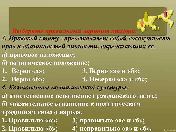 Выберите правильный вариант ответа: 3. Правовой статус представляет собой совокупность прав и обязанностей личности,