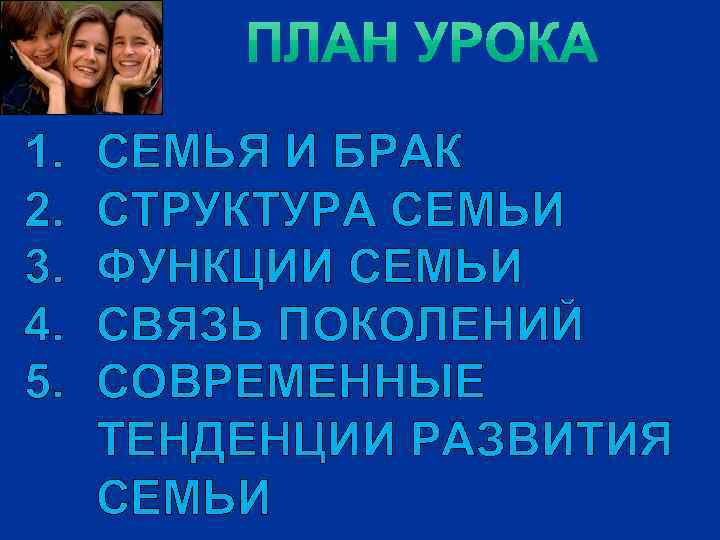 1. 2. 3. 4. 5. СЕМЬЯ И БРАК СТРУКТУРА СЕМЬИ ФУНКЦИИ СЕМЬИ СВЯЗЬ ПОКОЛЕНИЙ