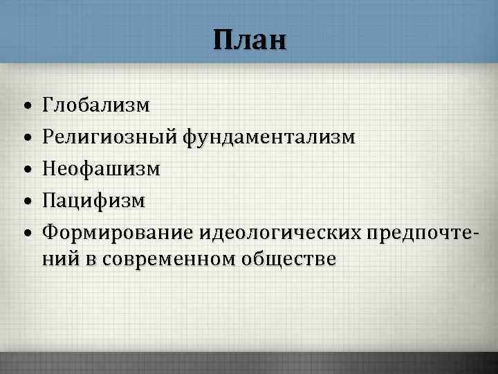 План • • • Глобализм Религиозный фундаментализм Неофашизм Пацифизм Формирование идеологических предпочтений в современном