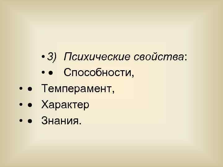  • 3) Психические свойства: • · Способности, • · Темперамент, • · Характер