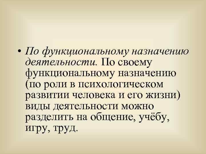  • По функциональному назначению деятельности. По своему функциональному назначению (по роли в психологическом