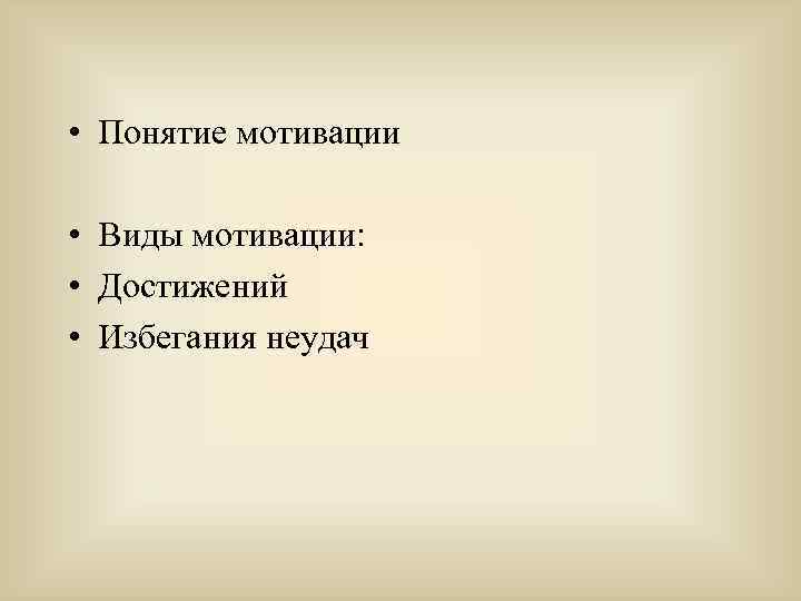  • Понятие мотивации • Виды мотивации: • Достижений • Избегания неудач 