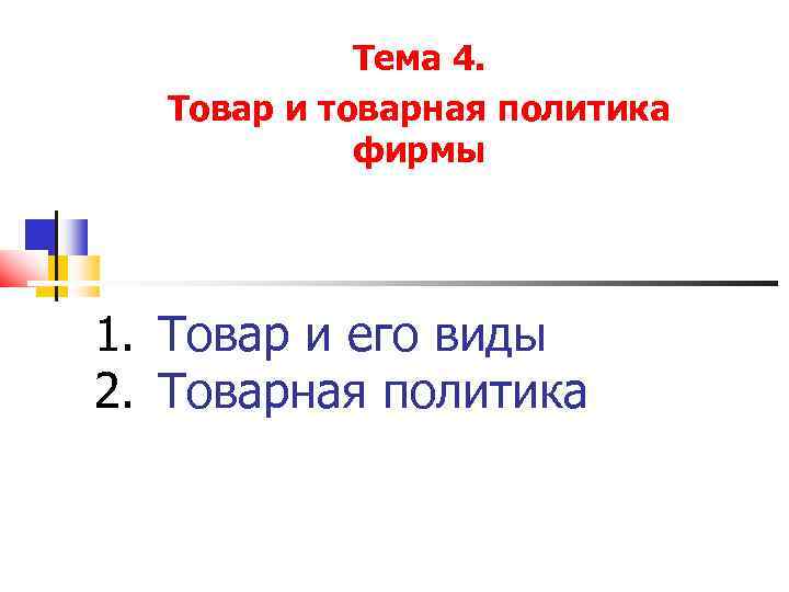 Тема 4. Товар и товарная политика фирмы 1. Товар и его виды 2. Товарная