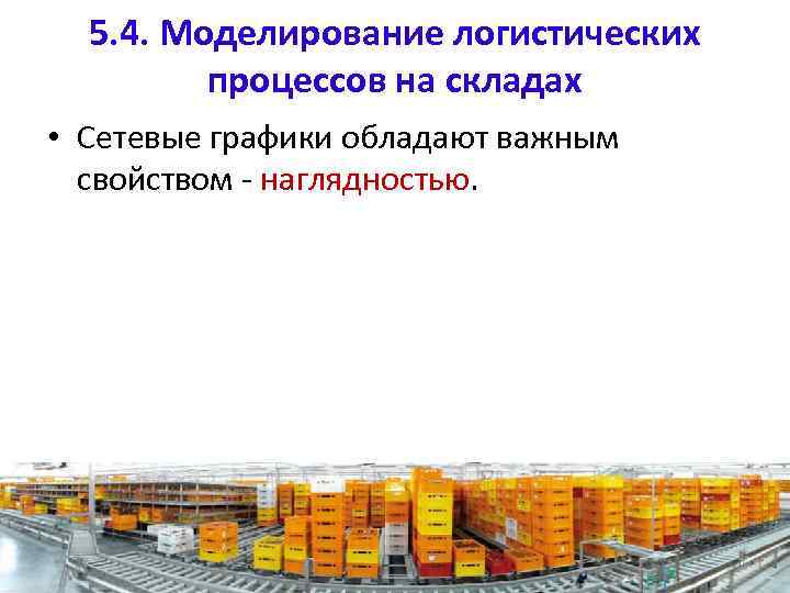 5. 4. Моделирование логистических процессов на складах • Сетевые графики обладают важным свойством -