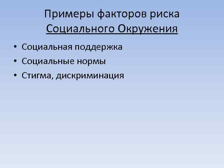 Примеры факторов риска Социального Окружения • Социальная поддержка • Социальные нормы • Стигма, дискриминация