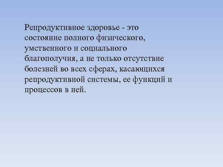 Репродуктивное здоровье - это состояние полного физического, умственного и социального благополучия, а не только