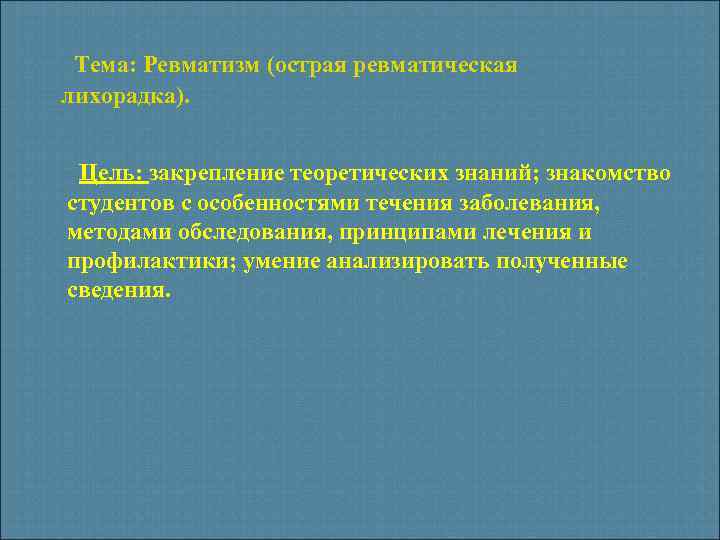 Тема: Ревматизм (острая ревматическая лихорадка). Цель: закрепление теоретических знаний; знакомство студентов с особенностями течения