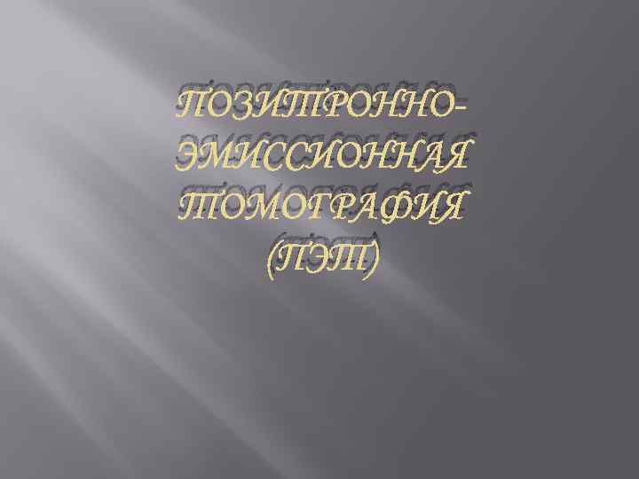 ПОЗИТРОННОЭМИССИОННАЯ ТОМОГРАФИЯ (ПЭТ) 