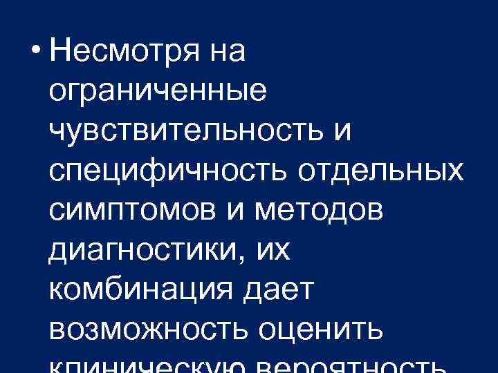  • Несмотря на ограниченные чувствительность и специфичность отдельных симптомов и методов диагностики, их