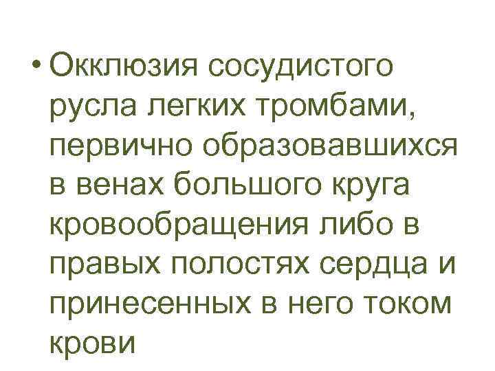  • Окклюзия сосудистого русла легких тромбами, первично образовавшихся в венах большого круга кровообращения