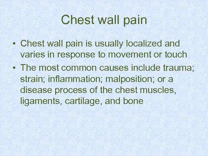 Chest wall pain • Chest wall pain is usually localized and varies in response