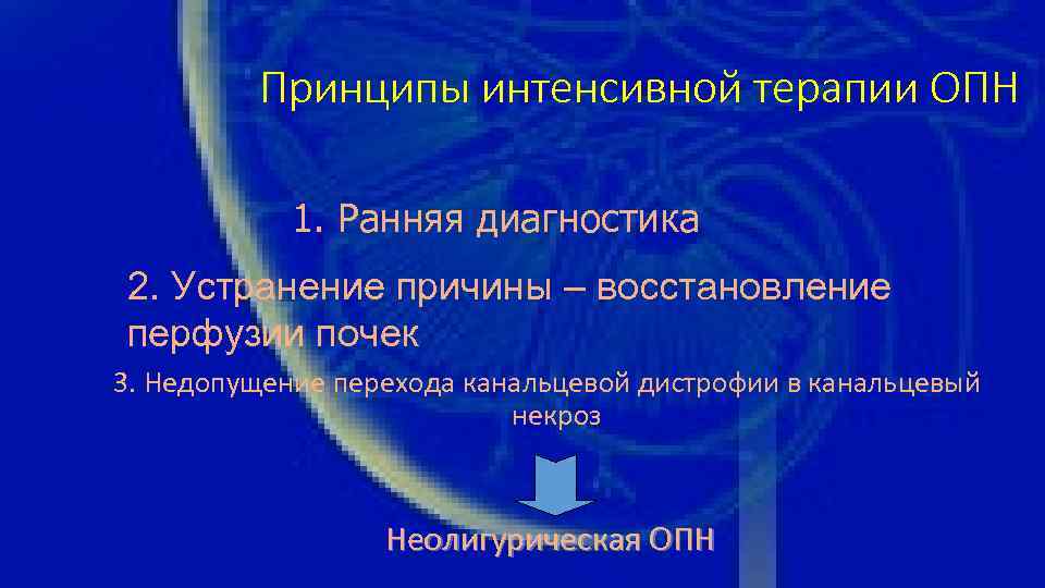 Принципы интенсивной терапии ОПН 1. Ранняя диагностика 2. Устранение причины – восстановление перфузии почек