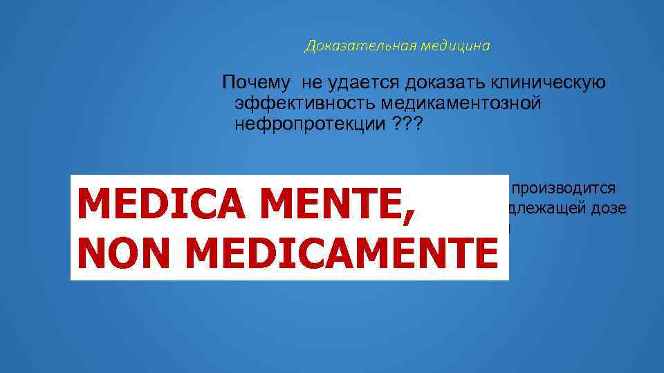 Доказательная медицина Почему не удается доказать клиническую эффективность медикаментозной нефропротекции ? ? ? MEDICA