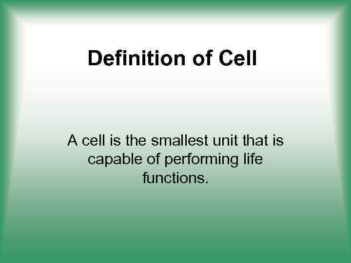 Definition of Cell A cell is the smallest unit that is capable of performing
