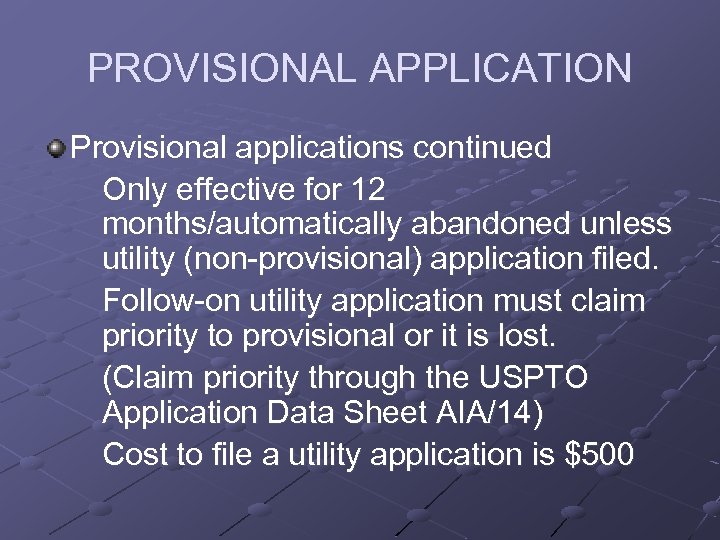 PROVISIONAL APPLICATION Provisional applications continued Only effective for 12 months/automatically abandoned unless utility (non-provisional)