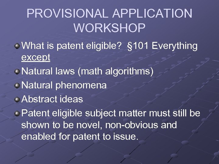 PROVISIONAL APPLICATION WORKSHOP What is patent eligible? § 101 Everything except Natural laws (math
