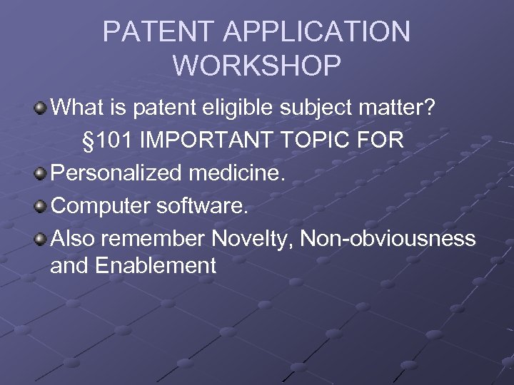 PATENT APPLICATION WORKSHOP What is patent eligible subject matter? § 101 IMPORTANT TOPIC FOR