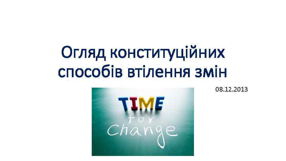 Огляд конституційних способів втілення змін 08. 12. 2013 