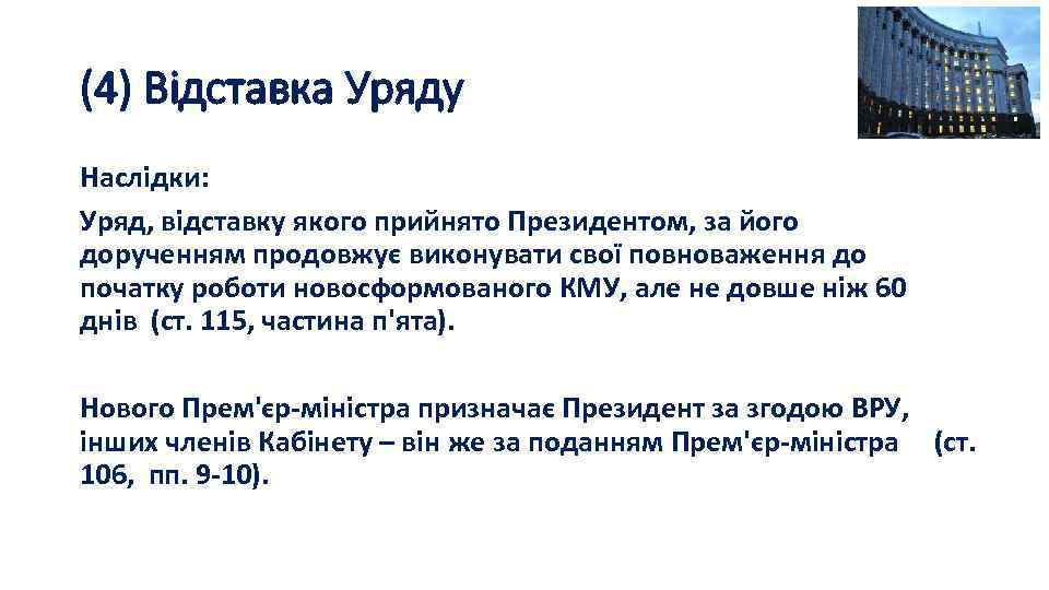 (4) Відставка Уряду Наслідки: Уряд, відставку якого прийнято Президентом, за його дорученням продовжує виконувати