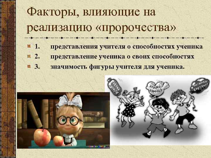 Факторы, влияющие на реализацию «пророчества» 1. представления учителя о способностях ученика 2. представление ученика