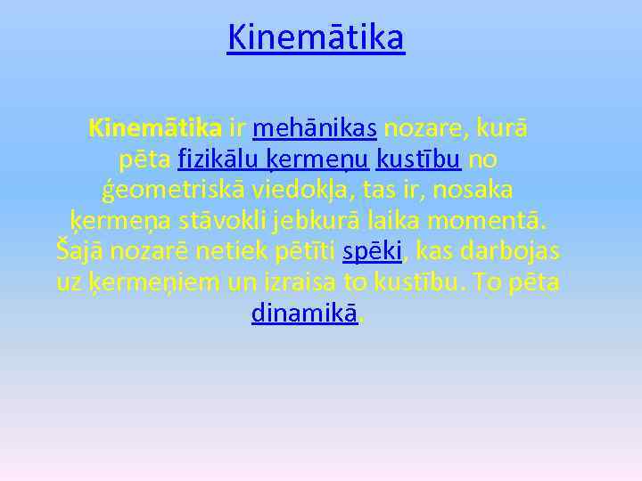 Kinemātika ir mehānikas nozare, kurā pēta fizikālu ķermeņu kustību no ģeometriskā viedokļa, tas ir,