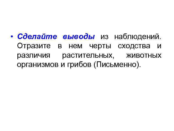  • Сделайте выводы из наблюдений. Отразите в нем черты сходства и различия растительных,