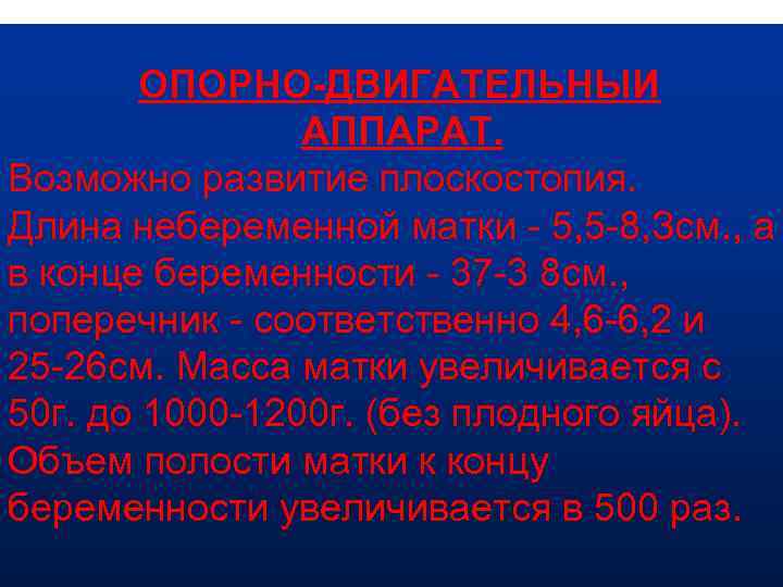 ОПОРНО-ДВИГАТЕЛЬНЫИ АППАРАТ. Возможно развитие плоскостопия. Длина небеременной матки - 5, 5 -8, Зсм. ,