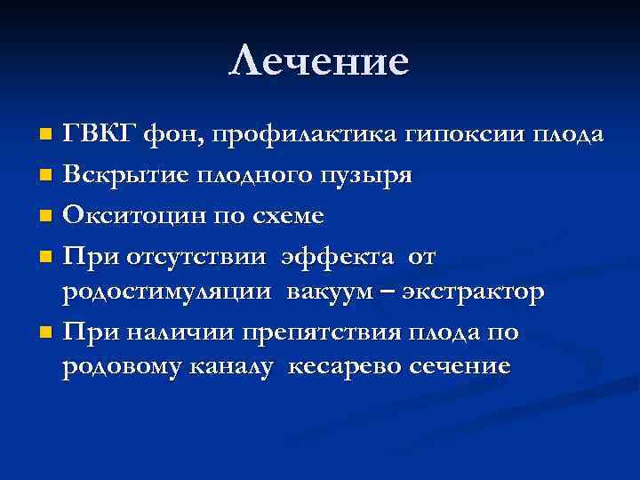 Лечение ГВКГ фон, профилактика гипоксии плода n Вскрытие плодного пузыря n Окситоцин по схеме