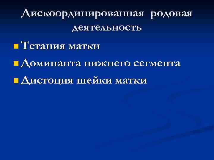 Дискоординированная родовая деятельность n Тетания матки n Доминанта нижнего сегмента n Дистоция шейки матки