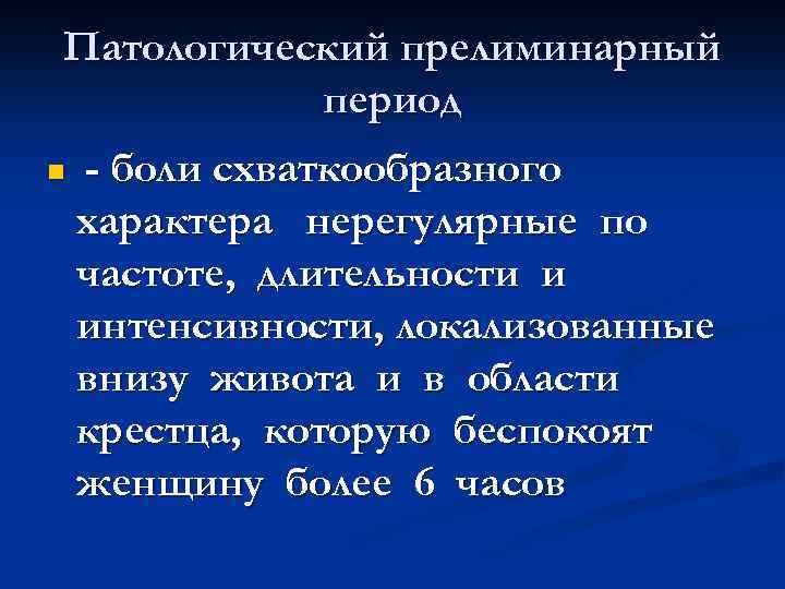 Патологический прелиминарный период n - боли схваткообразного характера нерегулярные по частоте, длительности и интенсивности,