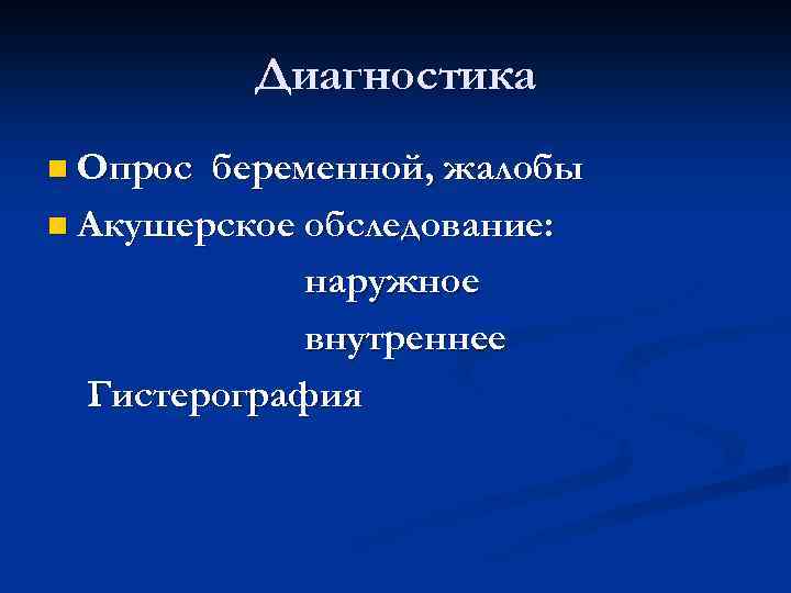 Диагностика n Опрос беременной, жалобы n Акушерское обследование: наружное внутреннее Гистерография 